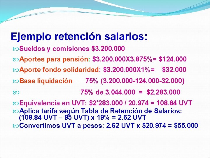 Ejemplo retención salarios: Sueldos y comisiones $3. 200. 000 Aportes para pensión: $3. 200.