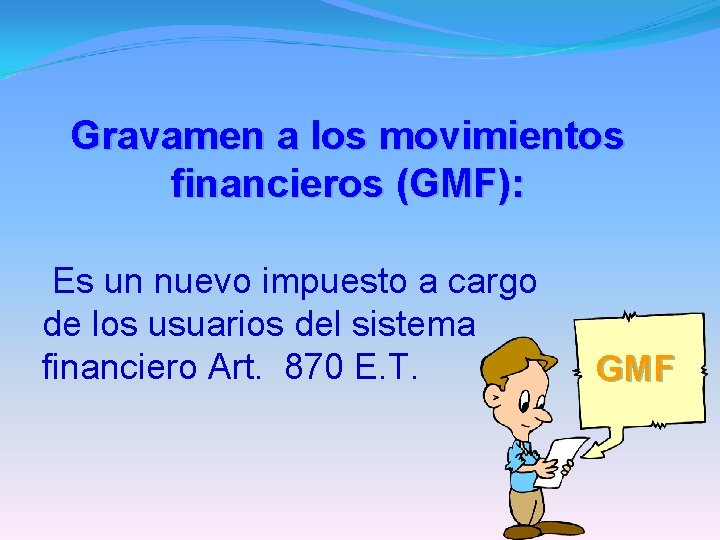 Gravamen a los movimientos financieros (GMF): Es un nuevo impuesto a cargo de los