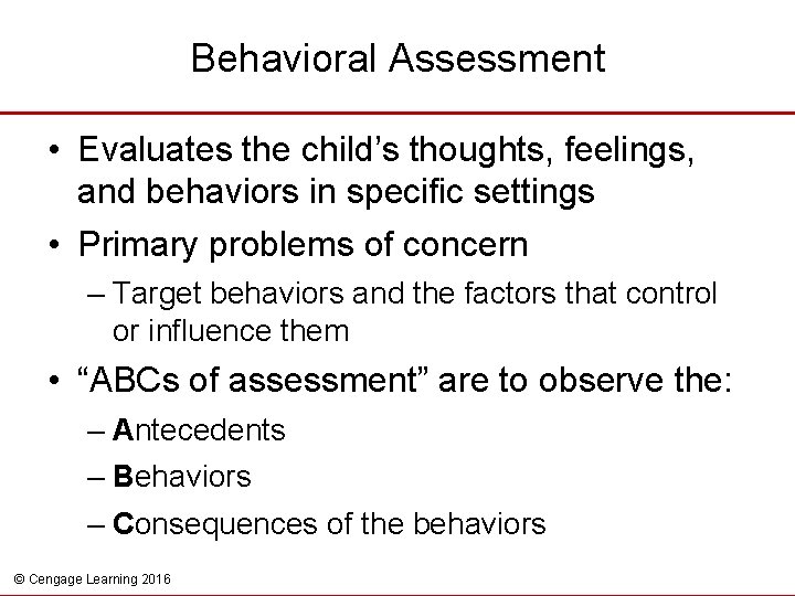 Behavioral Assessment • Evaluates the child’s thoughts, feelings, and behaviors in specific settings •