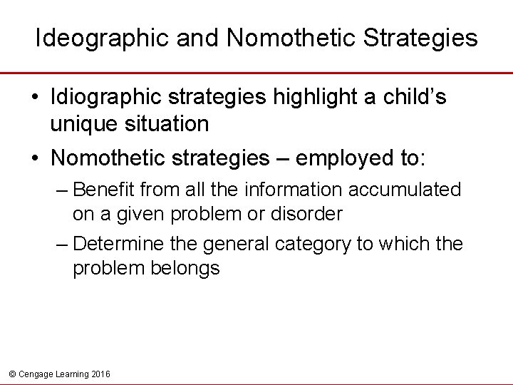 Ideographic and Nomothetic Strategies • Idiographic strategies highlight a child’s unique situation • Nomothetic