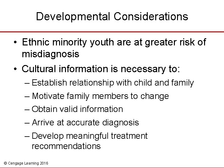 Developmental Considerations • Ethnic minority youth are at greater risk of misdiagnosis • Cultural