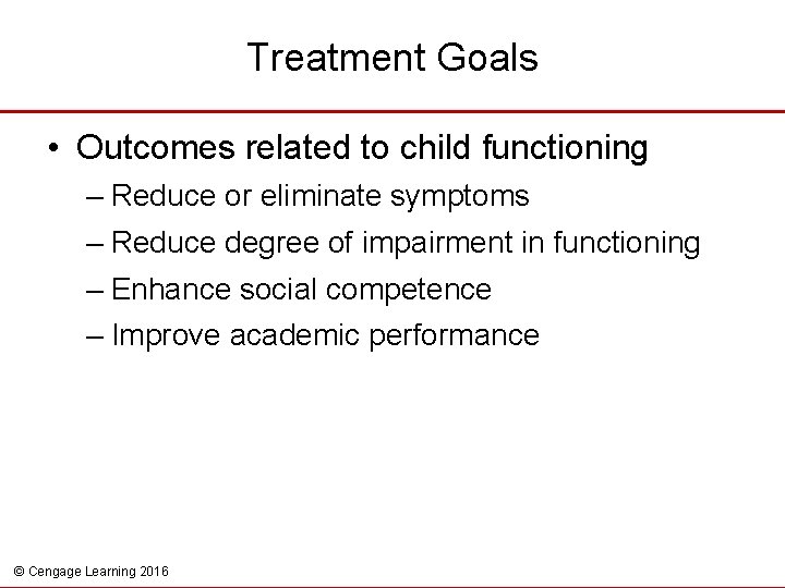 Treatment Goals • Outcomes related to child functioning – Reduce or eliminate symptoms –