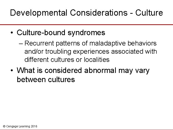 Developmental Considerations - Culture • Culture-bound syndromes – Recurrent patterns of maladaptive behaviors and/or