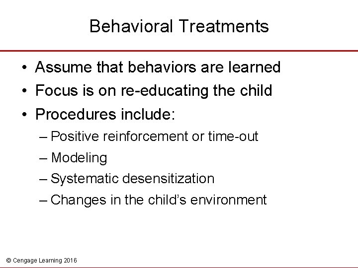 Behavioral Treatments • Assume that behaviors are learned • Focus is on re-educating the