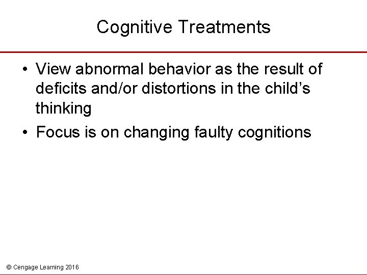 Cognitive Treatments • View abnormal behavior as the result of deficits and/or distortions in