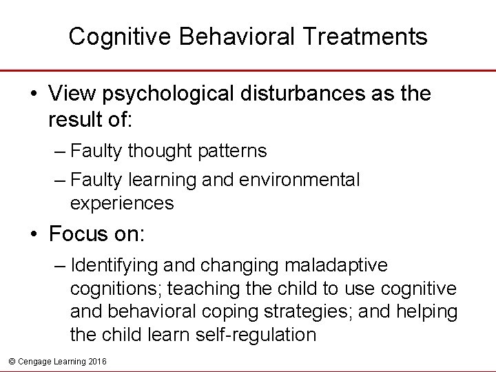 Cognitive Behavioral Treatments • View psychological disturbances as the result of: – Faulty thought