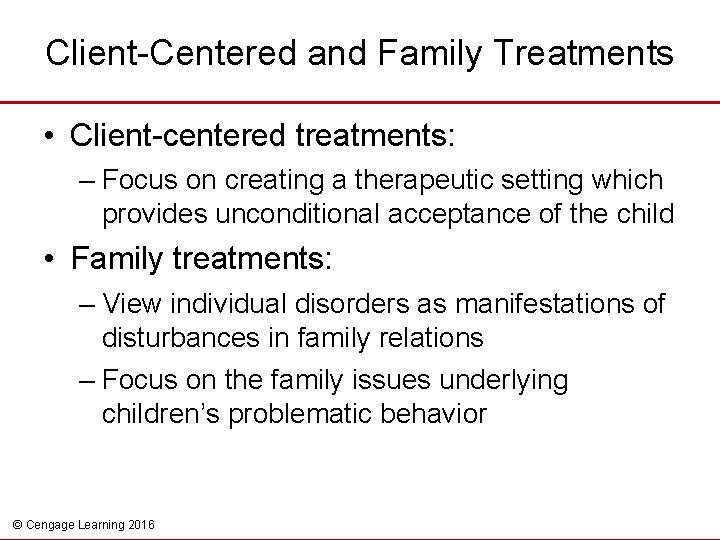 Client-Centered and Family Treatments • Client-centered treatments: – Focus on creating a therapeutic setting
