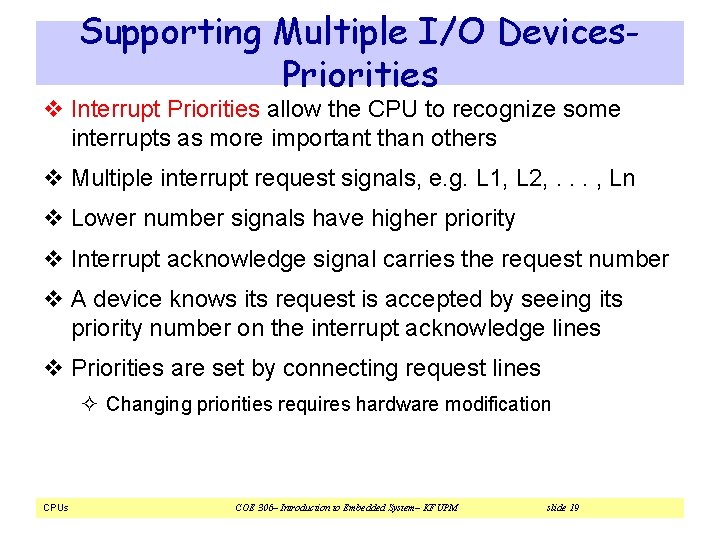 Supporting Multiple I/O Devices. Priorities v Interrupt Priorities allow the CPU to recognize some Supporting Multiple I/O Devices. Priorities v Interrupt Priorities allow the CPU to recognize some
