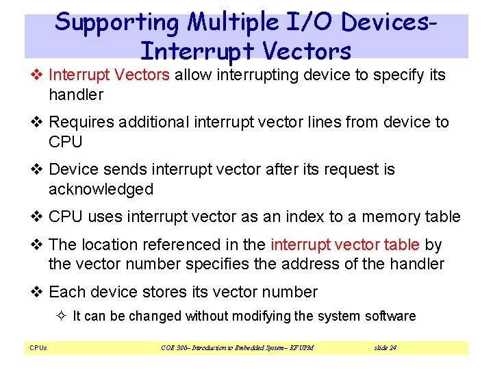 Supporting Multiple I/O Devices. Interrupt Vectors v Interrupt Vectors allow interrupting device to specify Supporting Multiple I/O Devices. Interrupt Vectors v Interrupt Vectors allow interrupting device to specify