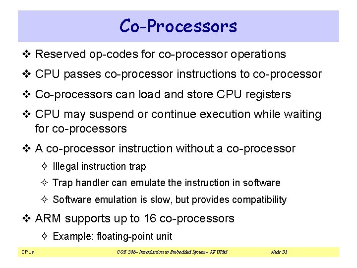 Co-Processors v Reserved op-codes for co-processor operations v CPU passes co-processor instructions to co-processor Co-Processors v Reserved op-codes for co-processor operations v CPU passes co-processor instructions to co-processor