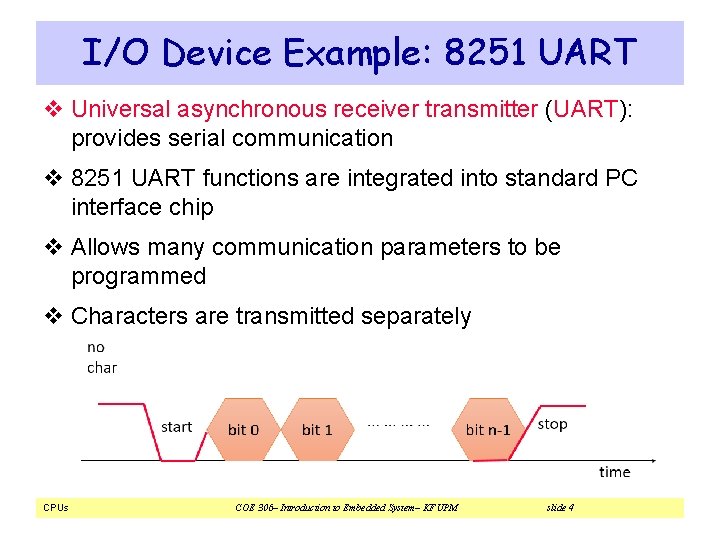 I/O Device Example: 8251 UART v Universal asynchronous receiver transmitter (UART): provides serial communication I/O Device Example: 8251 UART v Universal asynchronous receiver transmitter (UART): provides serial communication