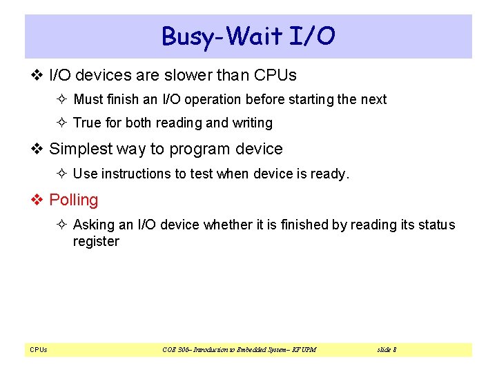 Busy-Wait I/O v I/O devices are slower than CPUs ² Must finish an I/O Busy-Wait I/O v I/O devices are slower than CPUs ² Must finish an I/O