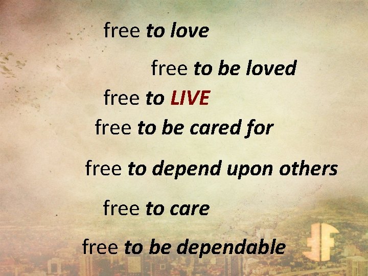 free to love free to be loved free to LIVE free to be cared