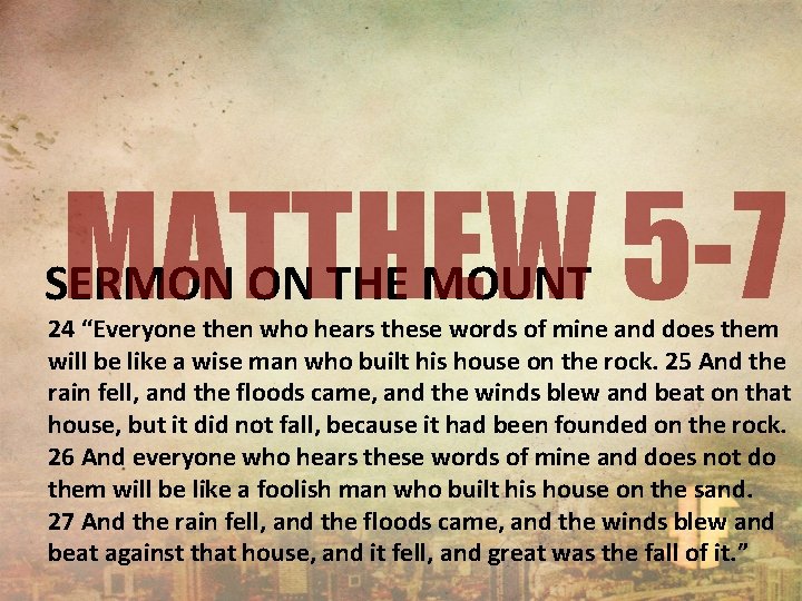 MATTHEW 5 -7 SERMON ON THE MOUNT 24 “Everyone then who hears these words