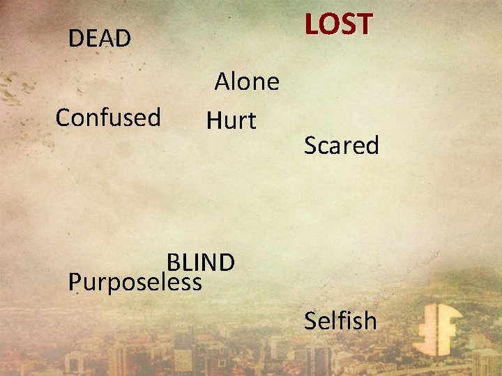 LOST DEAD Confused Alone Hurt Scared BLIND Purposeless Selfish 