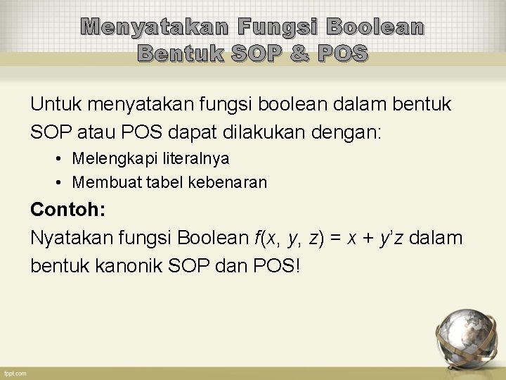 Menyatakan Fungsi Boolean Bentuk SOP & POS Untuk menyatakan fungsi boolean dalam bentuk SOP