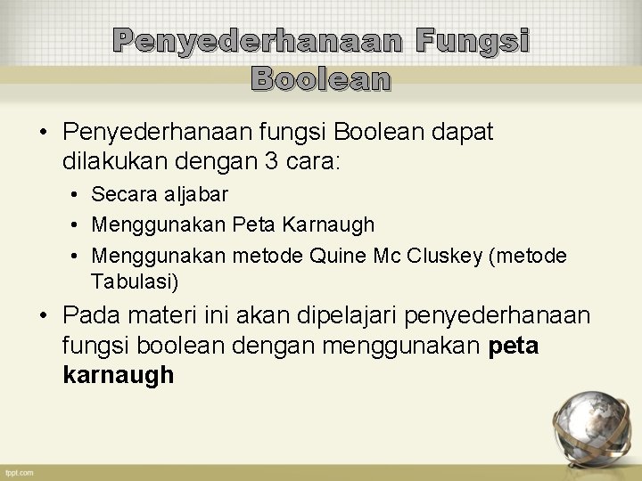 Penyederhanaan Fungsi Boolean • Penyederhanaan fungsi Boolean dapat dilakukan dengan 3 cara: • Secara