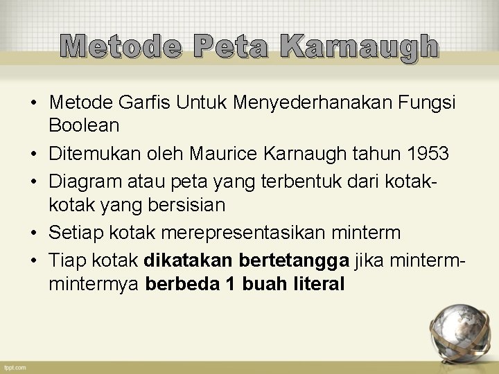 Metode Peta Karnaugh • Metode Garfis Untuk Menyederhanakan Fungsi Boolean • Ditemukan oleh Maurice