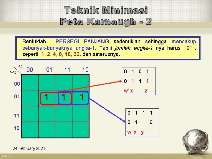 Teknik Minimasi Peta Karnaugh - 2 Bentuklah PERSEGI PANJANG sedemikian sehingga mencakup sebanyak-banyaknya angka-1,