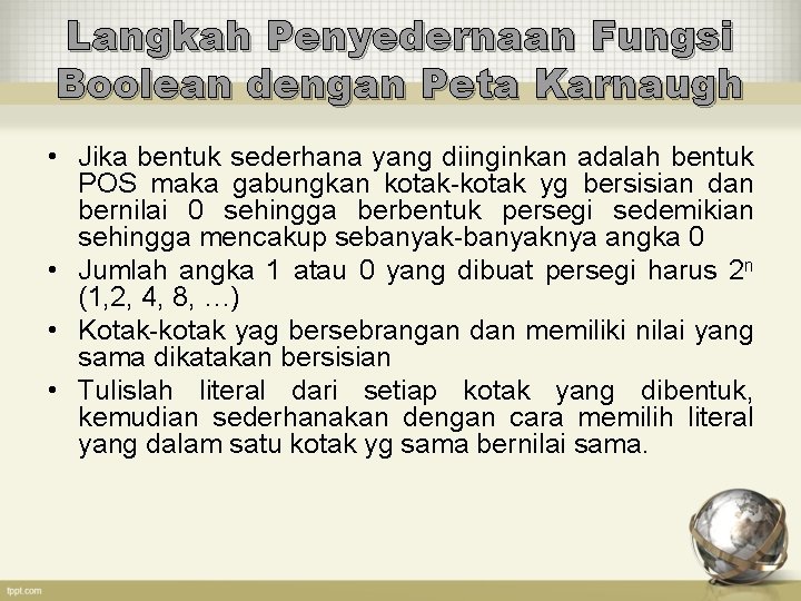 Langkah Penyedernaan Fungsi Boolean dengan Peta Karnaugh • Jika bentuk sederhana yang diinginkan adalah