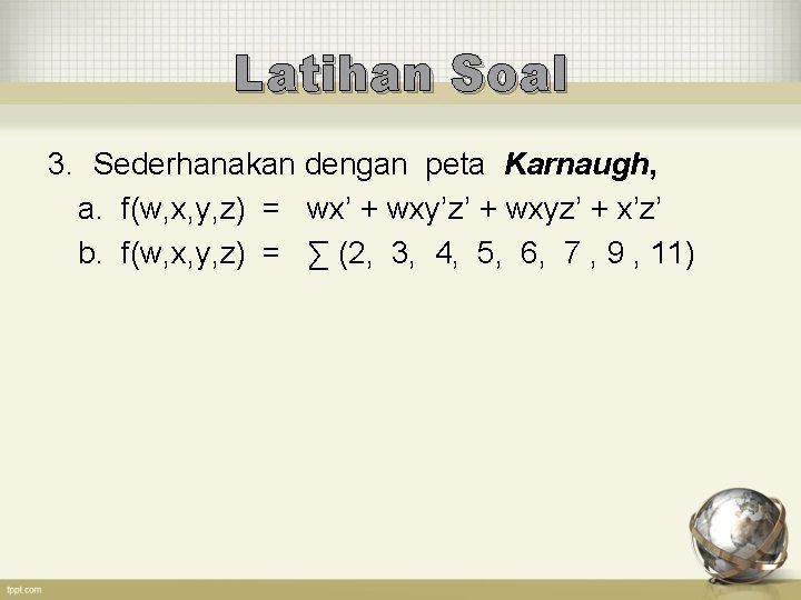 Latihan Soal 3. Sederhanakan dengan peta Karnaugh, a. f(w, x, y, z) = wx’