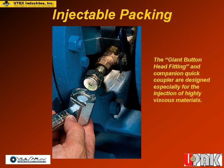 Injectable Packing The “Giant Button Head Fitting” and companion quick coupler are designed especially