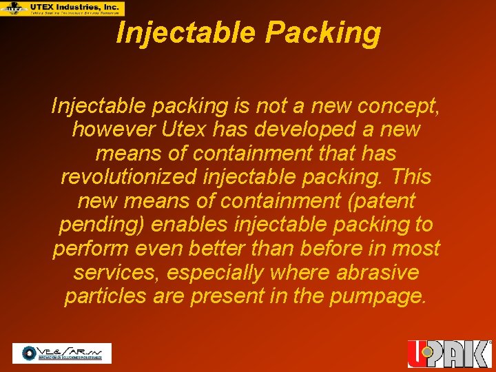 Injectable Packing Injectable packing is not a new concept, however Utex has developed a