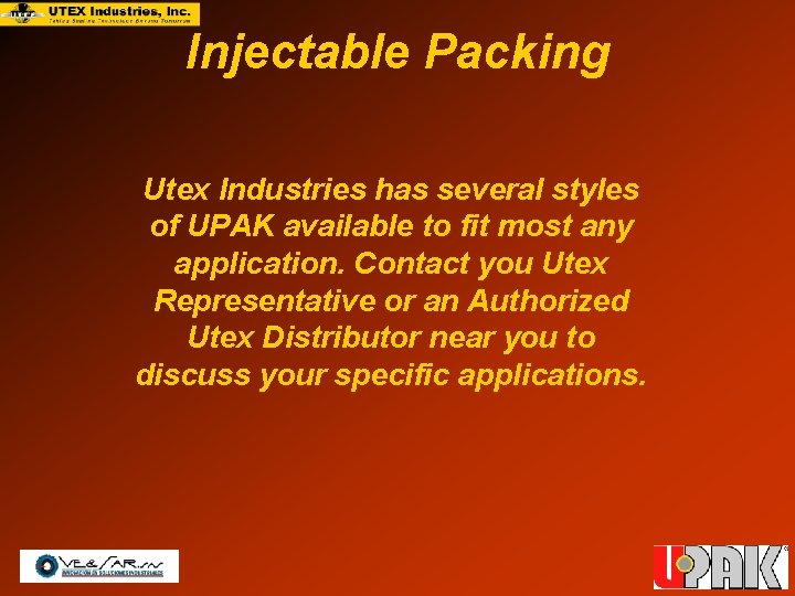 Injectable Packing Utex Industries has several styles of UPAK available to fit most any