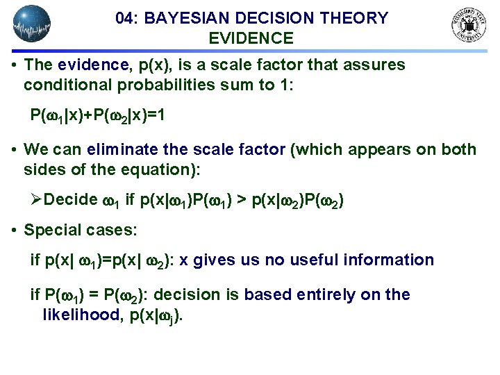 04: BAYESIAN DECISION THEORY EVIDENCE • The evidence, p(x), is a scale factor that