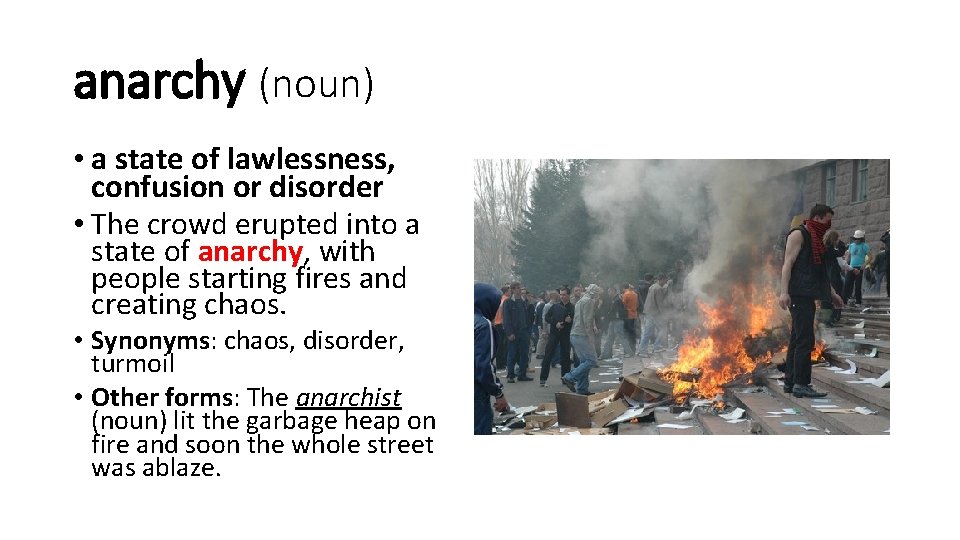 anarchy (noun) • a state of lawlessness, confusion or disorder • The crowd erupted