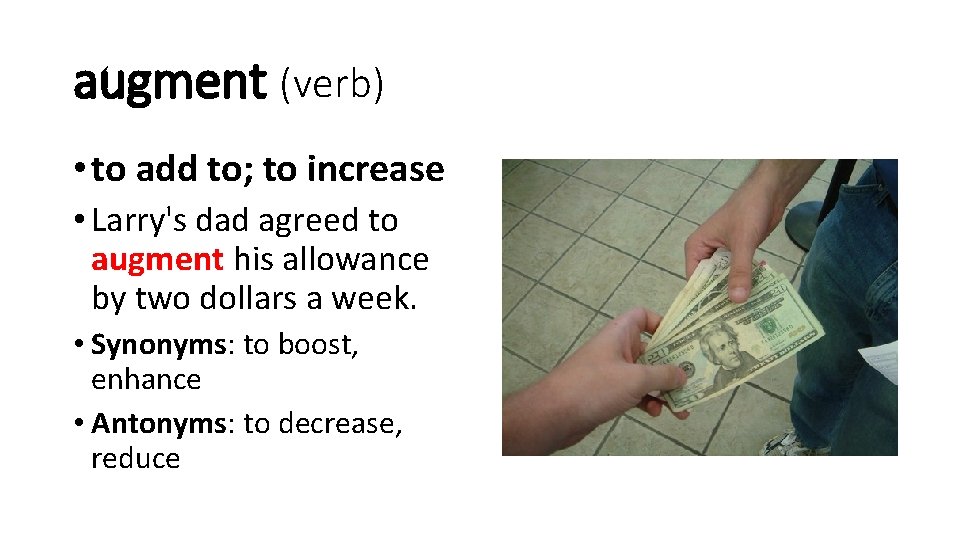 augment (verb) • to add to; to increase • Larry's dad agreed to augment