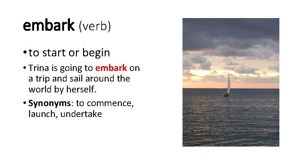 embark (verb) • to start or begin • Trina is going to embark on