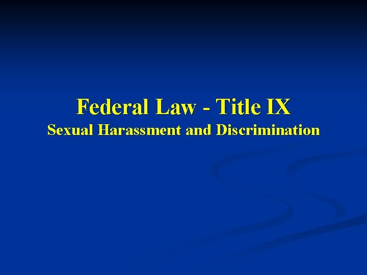 Federal Law - Title IX Sexual Harassment and Discrimination 