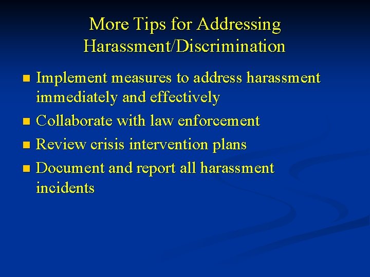 More Tips for Addressing Harassment/Discrimination Implement measures to address harassment immediately and effectively n