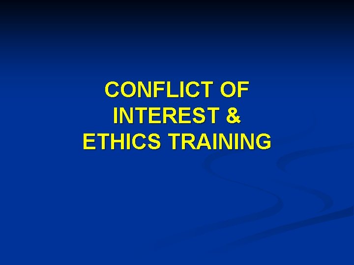 CONFLICT OF INTEREST & ETHICS TRAINING 