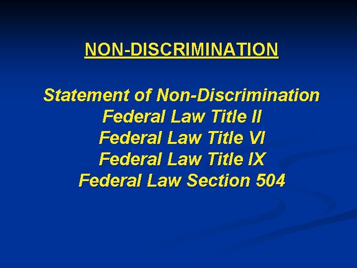 NON-DISCRIMINATION Statement of Non-Discrimination Federal Law Title II Federal Law Title VI Federal Law
