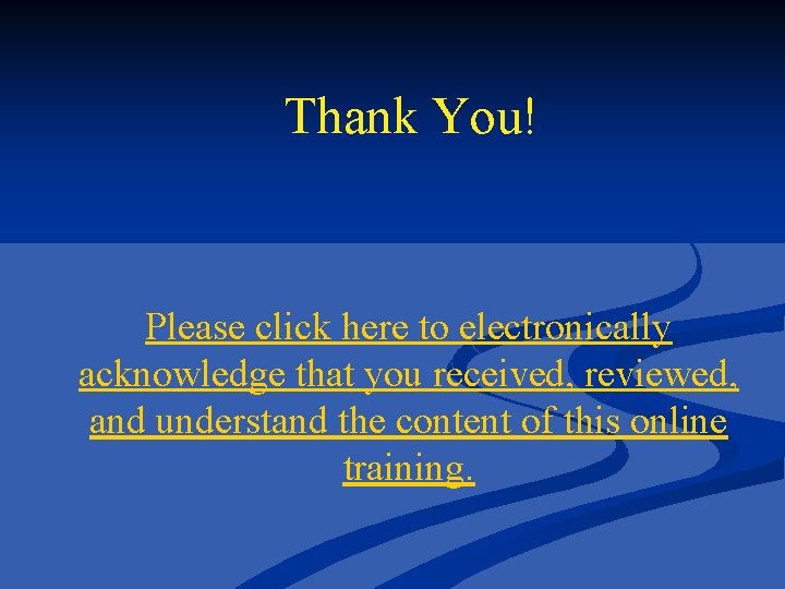 Thank You! Please click here to electronically acknowledge that you received, reviewed, and understand