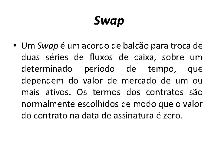 Swap • Um Swap é um acordo de balcão para troca de duas séries