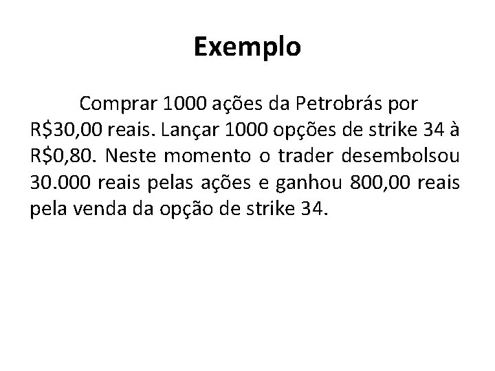 Exemplo Comprar 1000 ações da Petrobrás por R$30, 00 reais. Lançar 1000 opções de