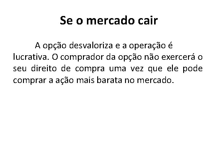 Se o mercado cair A opção desvaloriza e a operação é lucrativa. O comprador