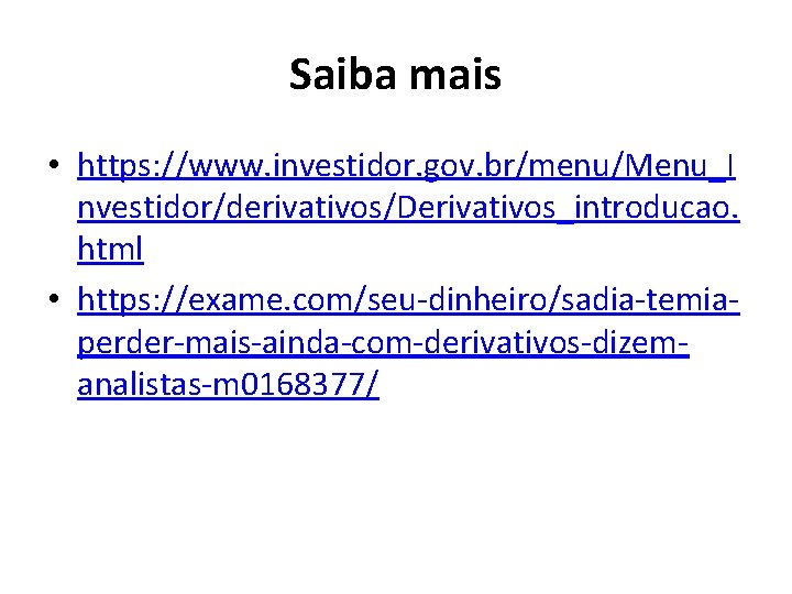 Saiba mais • https: //www. investidor. gov. br/menu/Menu_I nvestidor/derivativos/Derivativos_introducao. html • https: //exame. com/seu-dinheiro/sadia-temiaperder-mais-ainda-com-derivativos-dizemanalistas-m