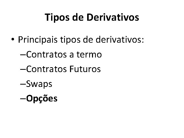 Tipos de Derivativos • Principais tipos de derivativos: –Contratos a termo –Contratos Futuros –Swaps