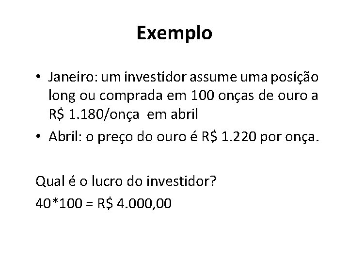 Exemplo • Janeiro: um investidor assume uma posição long ou comprada em 100 onças