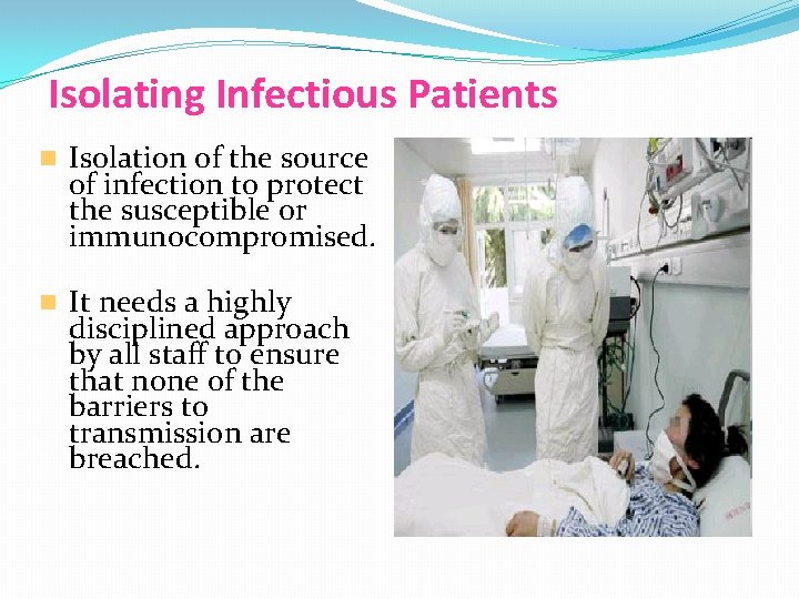 Isolating Infectious Patients Isolation of the source of infection to protect the susceptible or