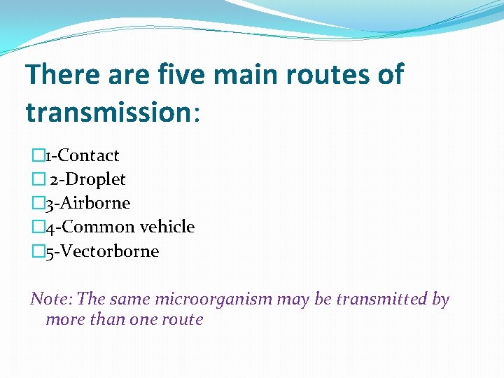 There are five main routes of transmission: � 1 -Contact � 2 -Droplet �