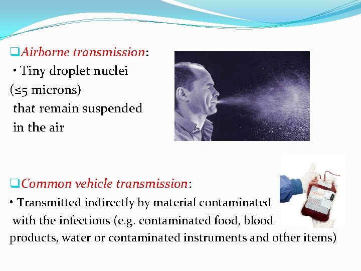 q. Airborne transmission: • Tiny droplet nuclei (≤ 5 microns) that remain suspended in