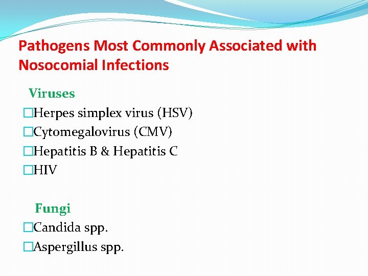 Pathogens Most Commonly Associated with Nosocomial Infections Viruses �Herpes simplex virus (HSV) �Cytomegalovirus (CMV)