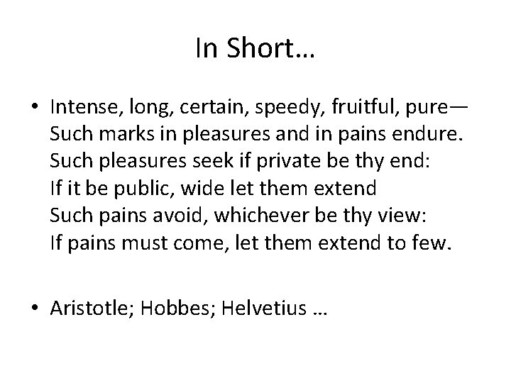 In Short… • Intense, long, certain, speedy, fruitful, pure— Such marks in pleasures and