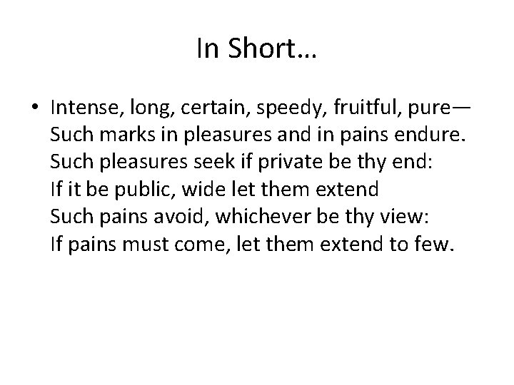 In Short… • Intense, long, certain, speedy, fruitful, pure— Such marks in pleasures and