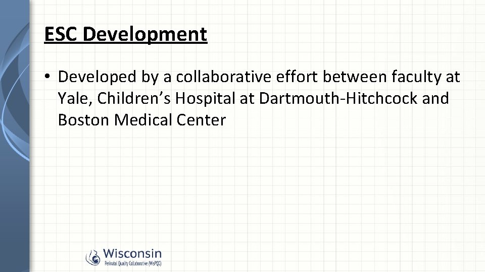 ESC Development • Developed by a collaborative effort between faculty at Yale, Children’s Hospital
